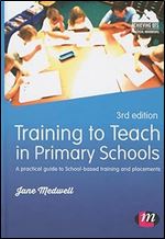 Training to Teach in Primary Schools: A practical guide to School-based training and placements