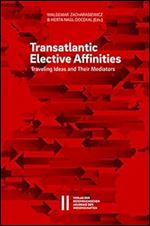Transatlantic Elective Affinities: Traveling Ideas and Their Mediators (Sitzungsberichte Der Philosophisch-historischen Klasse, 906)