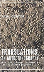 Translations, an autoethnography: Migration, colonial Australia and the creative encounter (Anthropology, Creative Practice and Ethnography)