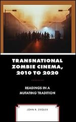 Transnational Zombie Cinema, 2010 to 2020: Readings in a Mutating Tradition (Lexington Books Horror Studies)