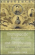 Transpacific Reform and Revolution: The Chinese in North America, 1898-1918 (Asian America)