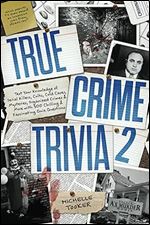 True Crime Trivia 2: Test Your Knowledge of Serial Killers, Cults, Cold Cases, Mysteries, Organized Crimes & More with 300 Chilling & Fascinating Quiz Questions