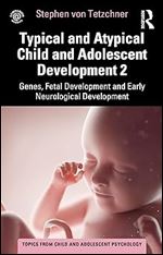 Typical and Atypical Child and Adolescent Development 2 Genes, Fetal Development and Early Neurological Development: Genes, Fetal Development and ... (Topics from Child and Adolescent Psychology)