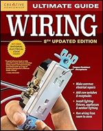 Ultimate Guide: Wiring, 8th Updated Edition (Creative Homeowner) DIY Home Electrical Installations & Repairs from New Switches to Indoor & Outdoor Lighting with Step-by-Step Photos (Ultimate Guides) E
