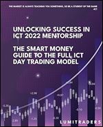 Unlocking Success in ICT 2022 Mentorship: The Smart Money Guide to The Full ICT Day Trading Model by LumiTraders: SMC with The Full ICT Day Trading Model for Futures and Forex Trading Success