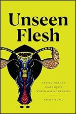 Unseen Flesh: Gynecology and Black Queer Worth-Making in Brazil