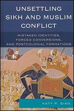 Unsettling Sikh and Muslim Conflict: Mistaken Identities, Forced Conversions, and Postcolonial Formations