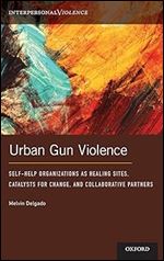 Urban Gun Violence: Self-Help Organizations as Healing Sites, Catalysts for Change, and Collaborative Partners (Interpersonal Violence)