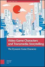 Video Game Characters and Transmedia Storytelling: The Dynamic Game Character (Games and Play)