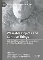 Wearable Objects and Curative Things: Materialist Approaches to the Intersections of Fashion, Art, Health and Medicine (Palgrave Studies in Fashion and the Body)