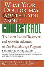 What Your Doctor May Not Tell You About(TM)  Cholesterol: The Latest Natural Treatments and Scientific Advances in One Breakthrough Program