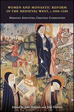 Women and Monastic Reform in the Medieval West, c. 1000 - 1500: Debating Identities, Creating Communities (Studies in the History of Medieval Religion Book 54)