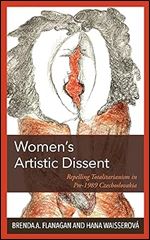 Women s Artistic Dissent: Repelling Totalitarianism in Pre-1989 Czechoslovakia