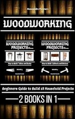 Woodworking: Beginners guide to Build 18 Household Projects 2 Books in 1