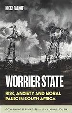 Worrier state: Risk, anxiety and moral panic in South Africa (Governing Intimacies in the Global South)