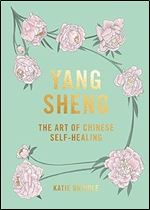 Yang Sheng: the Art of Chinese Self-Healing: Ancient Solutions to Modern Problems