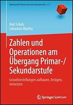 Zahlen und Operationen am bergang Primar-/Sekundarstufe: Grundvorstellungen aufbauen, festigen, vernetzen (Mathematik Primarstufe und Sekundarstufe I + II) (German Edition)