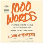 1000 Words: A Writer's Guide to Staying Creative, Focused, and Productive All-Year Round [Audiobook]