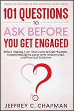 101 Questions to Ask Before You Get Engaged: Before You Say 'I Do': Your Guide to Expert Insight, Attachment Styles, Long-term Relationships, and Practical Guidance. (Adulting Hard Books)