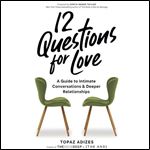 12 Questions for Love A Guide to Intimate Conversations and Deeper Relationships [Audiobook]
