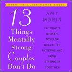 13 Things Mentally Strong Couples Don't Do Fix What's Broken, Develop Healthier Patterns, Grow Stronger Together [Audiobook]