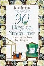 90 Days to Stress Free: Renovating the House that Worry Built