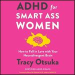 ADHD for Smart Ass Women How to Fall in Love with Your Neurodivergent Brain [Audiobook]