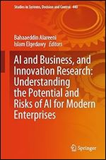 AI and Business, and Innovation Research: Understanding the Potential and Risks of AI for Modern Enterprises (Studies in Systems, Decision and Control, 440)