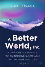 A Better World, Inc.: Corporate Governance for an Inclusive, Sustainable, and Prosperous Future Ed 2