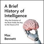 A Brief History of Intelligence Why the Evolution of the Brain Holds the Key to the Future of AI [Audiobook]