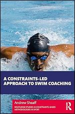 A Constraints-Led Approach to Swim Coaching (Routledge Studies in Constraints-Based Methodologies in Sport)