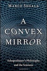 A Convex Mirror: Schopenhauer's Philosophy and the Sciences