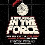 A Disturbance in the Force How and Why the Star Wars Holiday Special Happened [Audiobook]