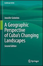 A Geographic Perspective of Cuba s Changing Landscapes (Landscape Series, 33) Ed 2