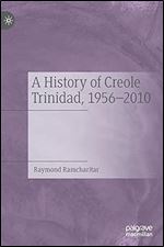 A History of Creole Trinidad, 1956-2010: Ariel and Caliban in the Isle of Noises