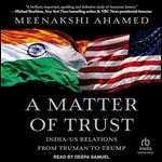A Matter of Trust: India-US Relations from Truman to Trump [Audiobook]
