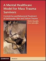 A Mental Healthcare Model for Mass Trauma Survivors: Control-Focused Behavioral Treatment of Earthquake, War and Torture Trauma (Cambridge Medicine (Hardcover))
