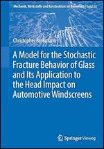 A Model for the Stochastic Fracture Behavior of Glass and Its Application to the Head Impact on Automotive Windscreens (Mechanik, Werkstoffe und Konstruktion im Bauwesen)