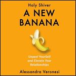 A New Banana Unpeel YourSelf and Elevate Your Relationships [Audiobook]