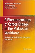 A Phenomenology of Career Change in the Malaysian Workforce: The Narratives of Rejectors, Navigators and Seekers