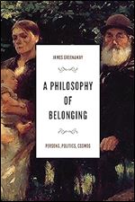 A Philosophy of Belonging: Persons, Politics, Cosmos (The Beginning and the Beyond of Politics)