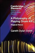 A Philosophy of Playing Drum Kit (Elements in Twenty-First Century Music Practice)