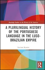 A Plurilingual History of the Portuguese Language in the Luso-Brazilian Empire (Routledge Studies in the History of the Americas)
