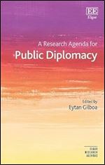 A Research Agenda for Public Diplomacy (Elgar Research Agendas)