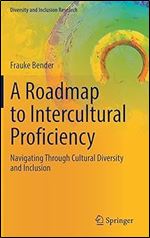 A Roadmap to Intercultural Proficiency: Navigating Through Cultural Diversity and Inclusion (Diversity and Inclusion Research)