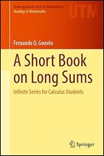 A Short Book on Long Sums: Infinite Series for Calculus Students (Undergraduate Texts in Mathematics)