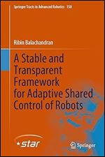 A Stable and Transparent Framework for Adaptive Shared Control of Robots (Springer Tracts in Advanced Robotics, 158)