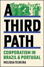 A Third Path: Corporatism in Brazil and Portugal (Histories of Economic Life, 4)