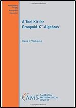A Tool Kit for Groupoid C-algebras (Mathematical Surveys and Monographs)