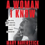 A Woman I Know Female Spies, Double Identities, and a New Story of the Kennedy Assassination [Audiobook]